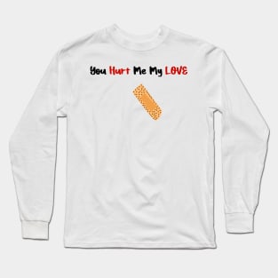 You Hurt Me My Love valentine's day Long Sleeve T-Shirt